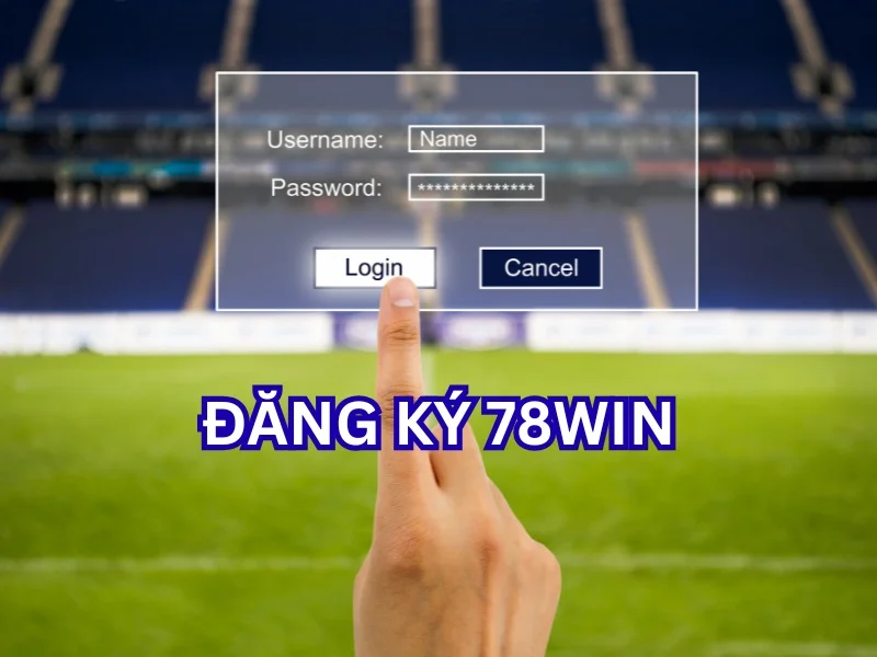 Đăng Ký 78win để nhận quyền lợi độc quyền