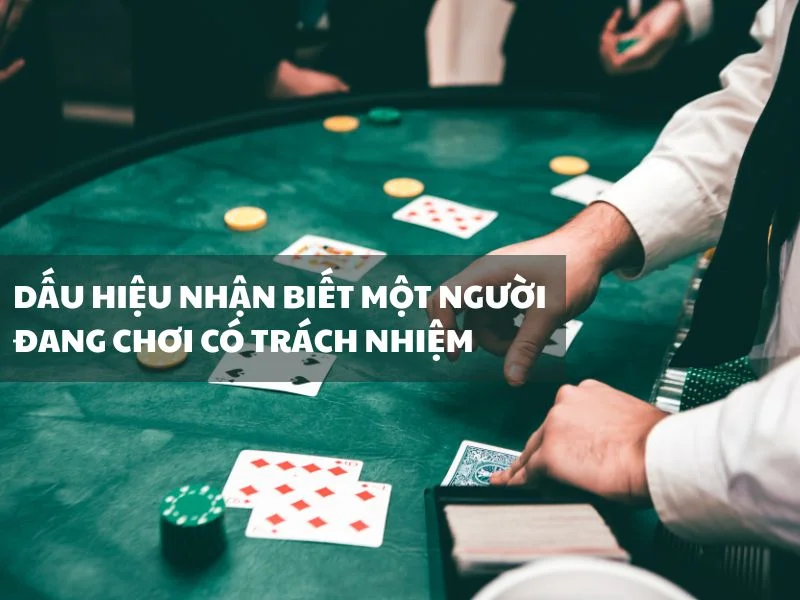 Dấu hiệu nhận biết một người đang chơi có trách nhiệm
