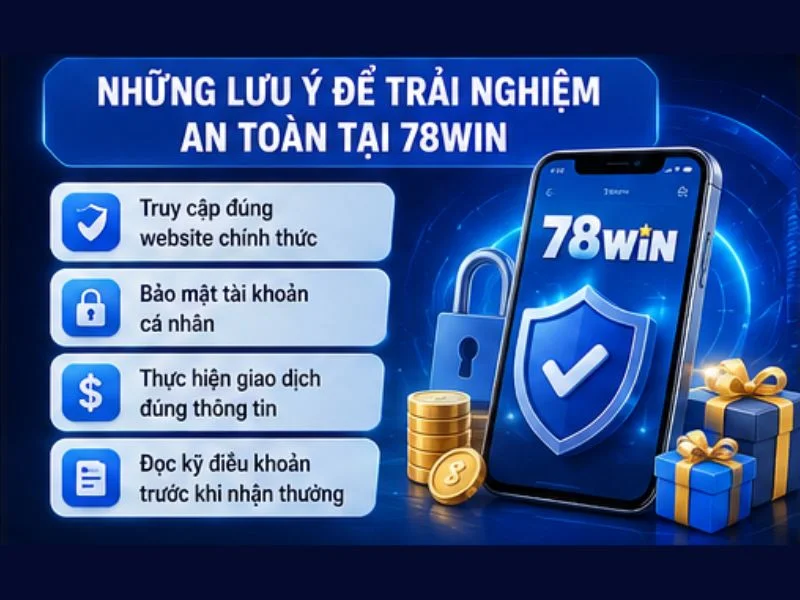 Những Lưu Ý Để Trải Nghiệm An Toàn Tại 78WIN