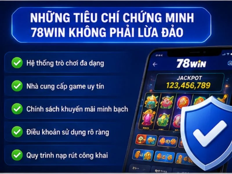 Những Tiêu Chí Chứng Minh 78WIN Không Phải Lừa Đảo