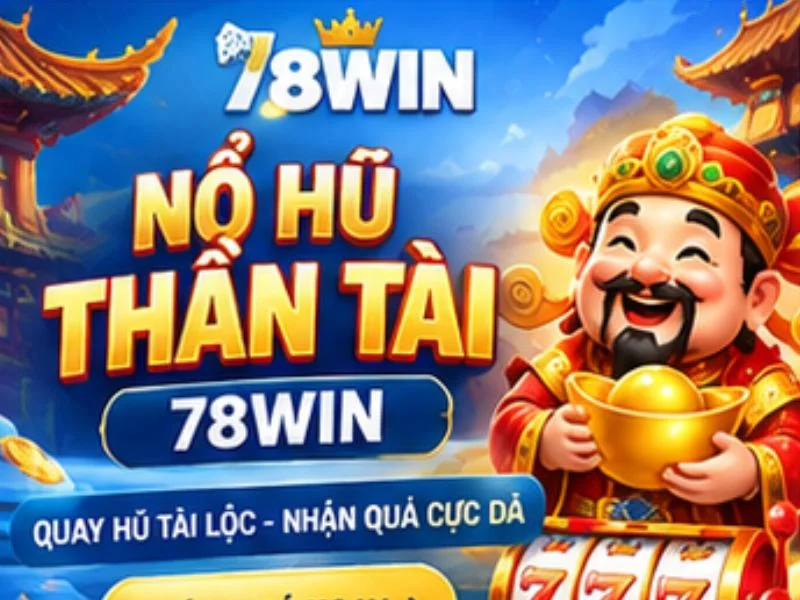 Nổ Hũ Thần Tài 78WIN – Khám Phá Game Quay Hũ Tài Lộc Đầy Hấp Dẫn